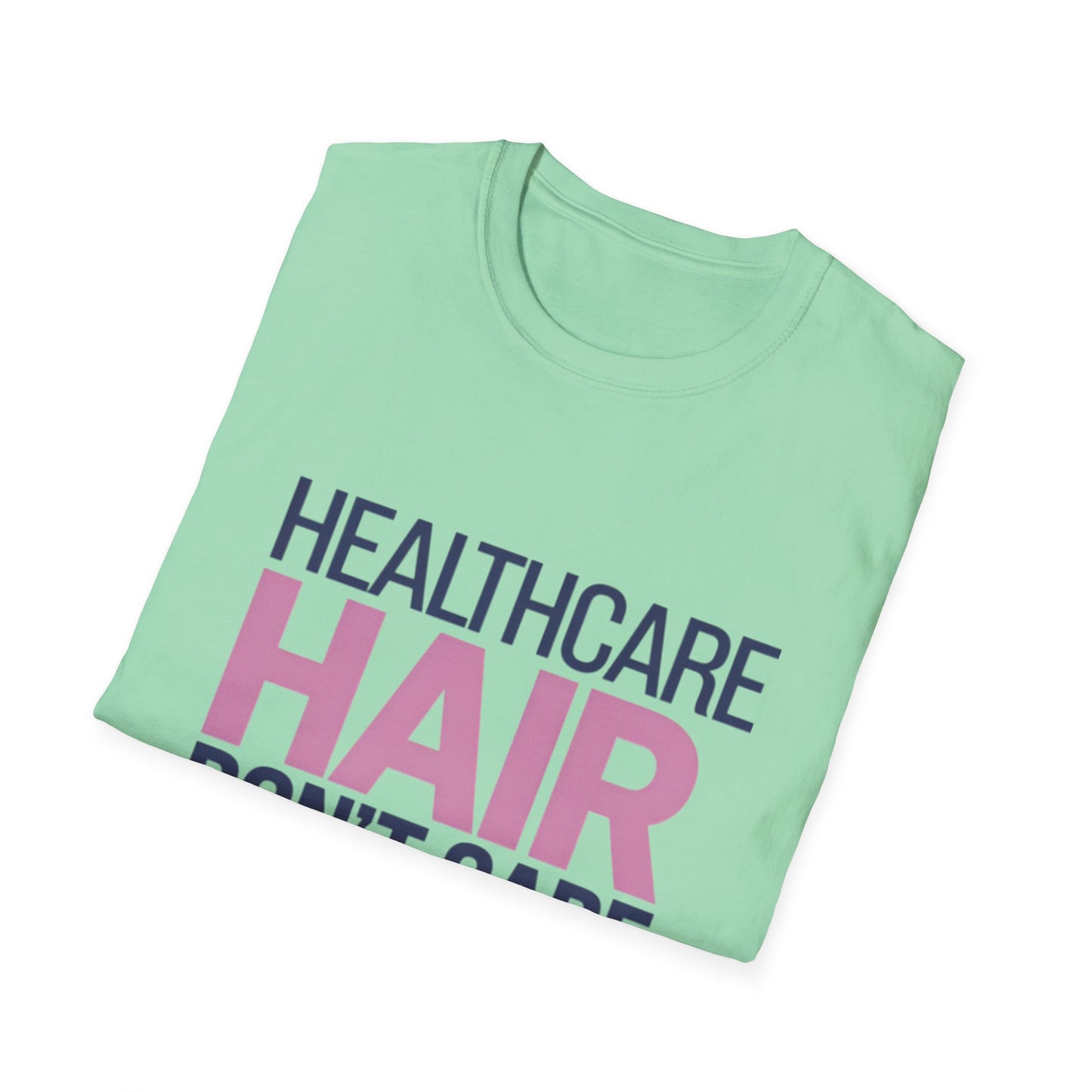 Healthcare Hair Don't Care Unisex Softstyle T-Shirt | Fun Casual Tee for Healthcare Workers