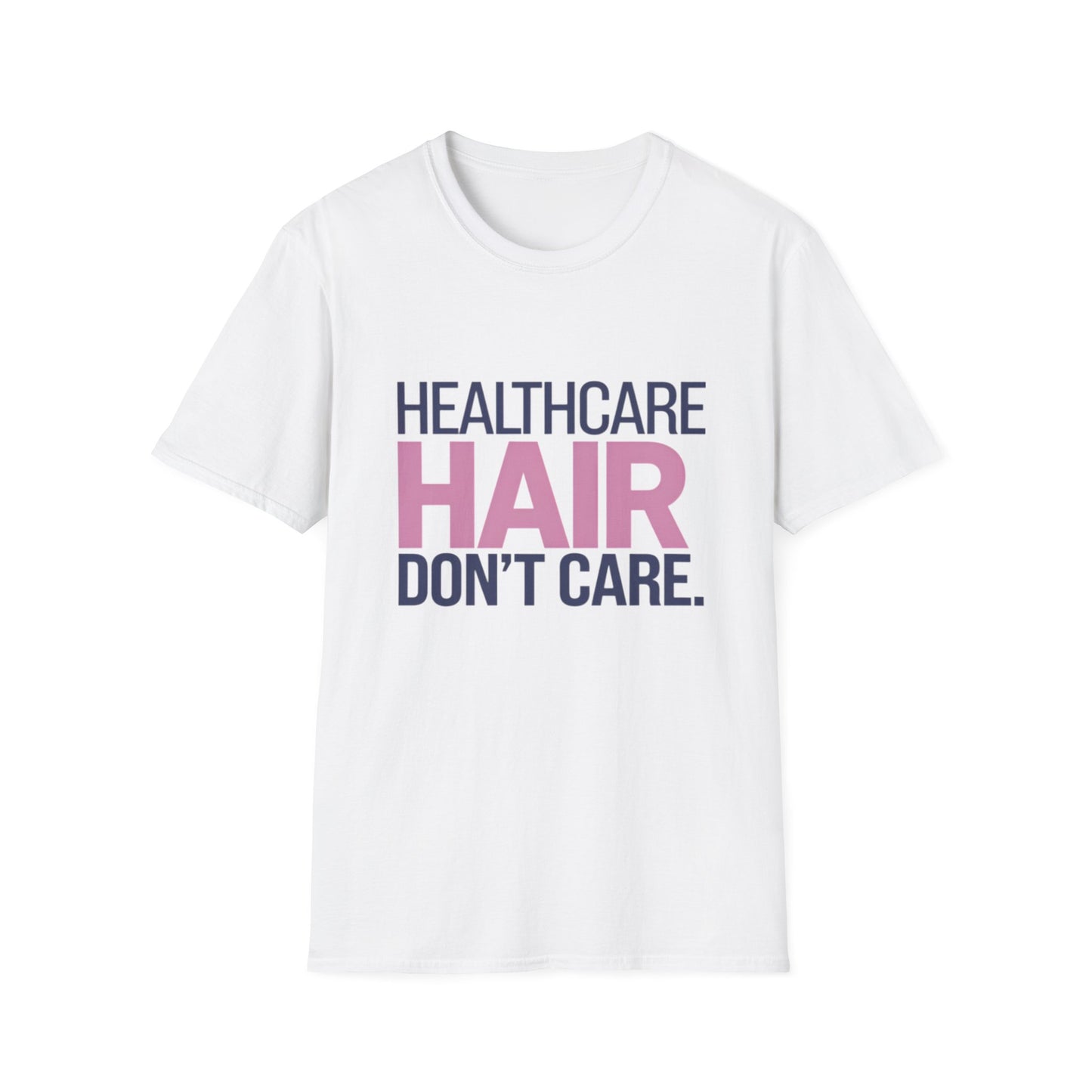 Healthcare Hair Don't Care Unisex Softstyle T-Shirt | Fun Casual Tee for Healthcare Workers