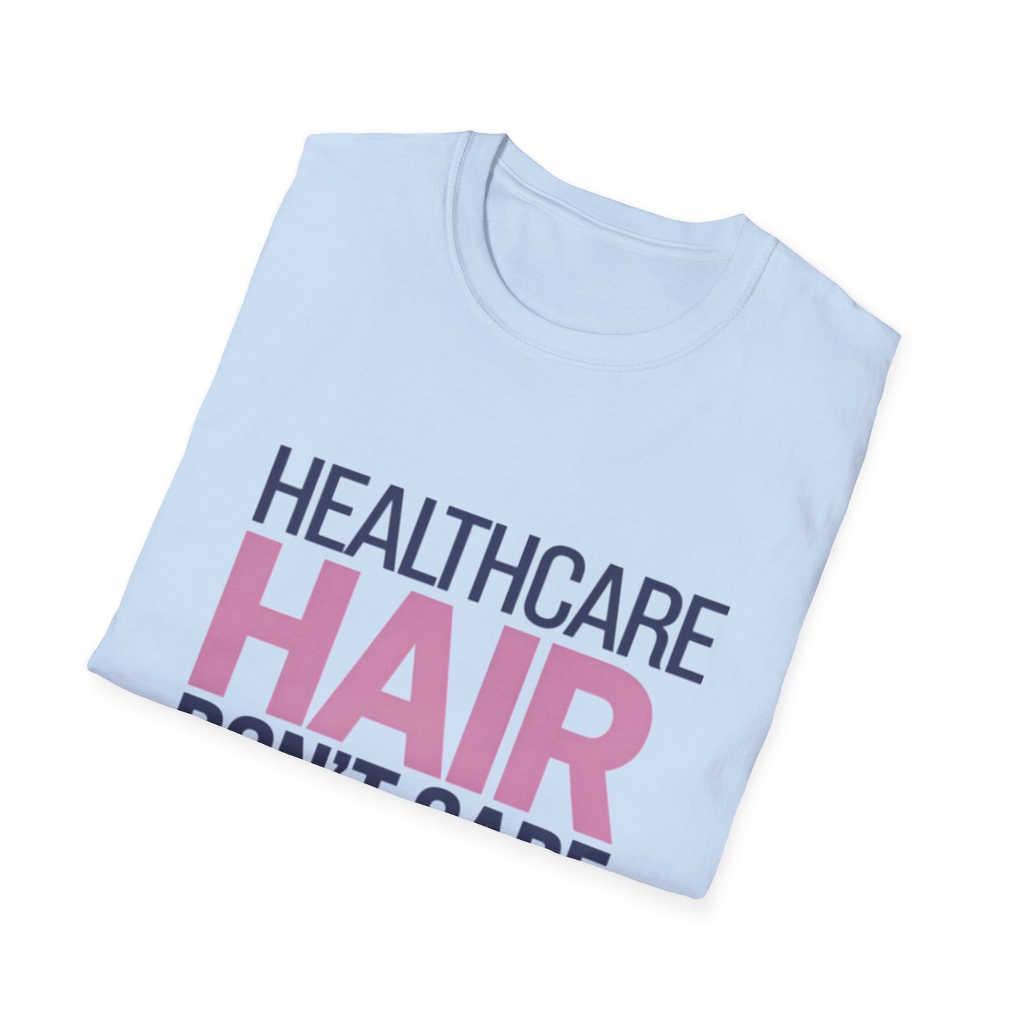 Healthcare Hair Don't Care Unisex Softstyle T-Shirt | Fun Casual Tee for Healthcare Workers