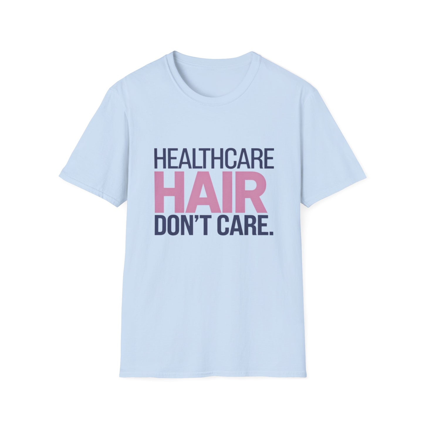 Healthcare Hair Don't Care Unisex Softstyle T-Shirt | Fun Casual Tee for Healthcare Workers