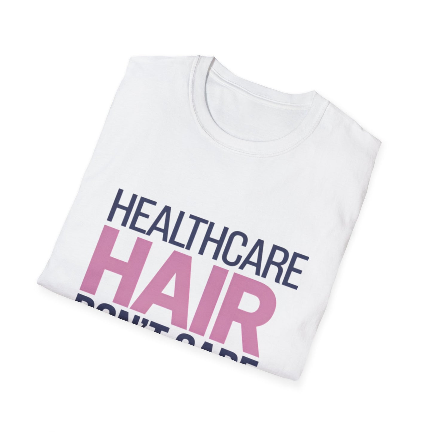 Healthcare Hair Don't Care Unisex Softstyle T-Shirt | Fun Casual Tee for Healthcare Workers